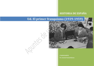 HISTORIA DE ESPAÑA
2º BACHILLERATO
Pro. Antonio Parada Moreno
Ud. El primer franquismo (1939-1959)
 