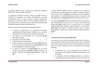 HISTORIA DE ESPAÑA Ud. La España actual (1959-1975)
2º BACHILLERATO Página 13
nacionalistas catalanes de CiU. Lo consiguieron a cambio de la cesión del
30% del IRPF a las comunidades autónomas.
La recuperación económica iniciada en 1985 se consolidó durante el
mandato de los populares. Una política anti-inflacionista y de rigor
presupuestario junto a la buena coyuntura económica internacional
propiciaron un crecimiento superior al 3%. Se consiguió también que el
paro cayese al 15%. La consecuencia más relevante fue que España pudo
incorporarse al grupo de países fundadores del euro.
Entre las actuaciones más relevantes de la legislatura destacan:
 El impulso y aceleramiento de la privatización de grandes
empresas públicas (Repsol, Endesa, Telefónica, etc.), un proceso
emprendido de forma cautelosa por los gobiernos socialistas.
 Se prosiguió con la liberalización de los mercados de gas,
electricidad y petróleo.
 Se aprobó la Ley del Suelo (1998)
 Se flexibilizó más el mercado laboral.
 España se incorporó a la estructura militar de la OTAN y participó
en las operaciones de bombardeo de la Alianza Atlántica contra
territorio yugoslavo en la guerra de Kosovo.
 Se culminó el proceso de profesionalización de las Fuerzas
Armadas. Estas quedaron reducidas a 150.000 efectivos y se
aprobó la supresión del servicio militar obligatorio a partir de
2003.
El Partido Popular pretendió reforzar su situación con el objetivo de
conseguir lograr un mayor apoyo social. Dirigió su estrategia a reducir el
apoyo social al PSOE, resaltando sus escándalos y errores de gobierno
para descalificar su labor como principal partido de oposición. Esta
estrategia generó un importante ambiente de crispación política y social.
Y es que las dificultades que parecía encontrar el PP para ensanchar su
base electoral tenían más que ver con la imagen (que arrastraba del
pasado) de partido situado muy a la derecha que con la mediocre
oposición que el PSOE realizaba al gobierno popular. En consecuencia,
desde 1998, el PP cambió su orientación política e inició un “viraje al
centro político” y confió en que la buena coyuntura política ampliara sus
apoyos.
El asentamiento del PP en el poder (2000-2004)
En las elecciones de 12 de marzo de 2000, el Partido Popular consiguió la
mayoría absoluta. El segundo mandato de José María Aznar se caracterizó
por la buena situación económica, pero el ejecutivo gobernó de manera
distinta a la anterior legislatura. Entre sus actuaciones más destacadas
sobresalen:
 La aprobación de la Ley de Extranjería, la Ley Orgánica de
Universidades, la Ley Orgánica de Calidad de la Enseñanza y la Ley
de Partidos.
 La aprobación del Plan Hidrológico Nacional que preveía el
trasvase grandes trasvases de agua de unas cuencas a otras y que
 