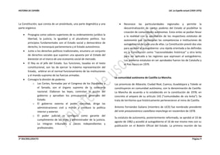 HISTORIA DE ESPAÑA Ud. La España actual (1959-1975)
2º BACHILLERATO Página 9
La Constitución, que consta de un preámbulo, una parte dogmática y una
parte orgánica:
 Propugna como valores superiores de su ordenamiento jurídico la
libertad, la justicia, la igualdad y el pluralismo político. Sus
principios fundamentales son el Estado social y democrático de
derecho, la monarquía parlamentaria y el Estado autonómico.
 Junto a los derechos políticos tradicionales, enumera un conjunto
de derechos sociales que suponen una apuesta por el Estado del
bienestar en el marco de una economía social de mercado.
 El Rey es el jefe del Estado. Sus funciones, tasadas en el texto
constitucional, son las de ejercer la máxima representación del
Estado, arbitrar en el normal funcionamiento de las instituciones
y el mando supremo de las fuerzas armadas.
 Consagra la división de poderes:
o Las Cortes, formadas por el Congreso de los Diputados y
el Senado, son el órgano supremo de la soberanía
nacional. Elaboran las leyes, controlan la acción del
gobierno y aprueban los presupuestos generales del
Estado.
o El gobierno ostenta el poder ejecutivo, dirige las
administraciones civil y militar y conduce la política
interior y exterior.
o El poder judicial se configura como garante del
cumplimiento de las leyes y administrador de la justicia.
Lo integran tribunales y jueces independientes y
profesionales.
 Reconoce las particularidades regionales y permite la
descentralización de ciertos poderes del Estado al posibilitar la
creación de comunidades autónomas. Estos entes se podían llevar
a la realidad con la aprobación de los respectivos estatutos de
autonomía que contemplan las competencias e instituciones de
autogobierno de cada una de ellas. La Constitución previó dos vías
para acceder al autogobierno: una rápida orientada a las definidas
en la Constitución como “nacionalidades históricas” y otra lenta
para ser aplicada a las regiones que aspirasen al autogobierno.
Los primeros estatutos en ser aprobados fueron los de Cataluña y
el País Vasco en 1979.
La comunidad autónoma de Castilla-La Mancha.
Las provincias de Albacete, Ciudad Real, Cuenca, Guadalajara y Toledo se
constituyeron en comunidad autónoma, con la denominación de Castilla-
La Mancha de acuerdo a lo establecido en la constitución de 1978; en
concreto al amparo de su artículo 143 (“comunidades de vía lenta”). Se
trata de territorios que históricamente pertenecieron al reino de Castilla.
Antonio Fernández Galiano (miembro de UCD) fue nombrado presidente
del ente preautonómico castellano-manchego en noviembre de 1978.
Su estatuto de autonomía, posteriormente reformado, se aprobó el 10 de
agosto de 1982 y accedió al autogobierno el 16 de ese mismo mes con su
publicación en el Boletín Oficial del Estado. La primera reunión de las
 