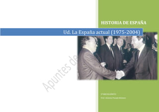 HISTORIA DE ESPAÑA
2º BACHILLERATO
Prof. Antonio Parada Moreno
Ud. La España actual (1975-2004)
 