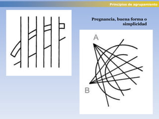 Principios de agrupamiento
Pregnancia, buena forma o
simplicidad
 