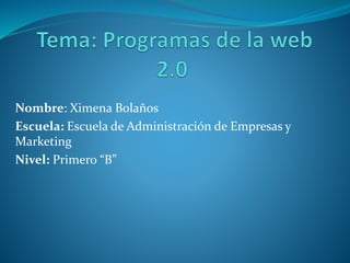 Nombre: Ximena Bolaños
Escuela: Escuela de Administración de Empresas y
Marketing
Nivel: Primero “B”
 