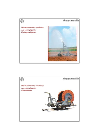 Riego por aspersiRiego por aspersiRiego por aspersiRiego por aspersiRiego por aspersiRiego por aspersiRiego por aspersiRiego por aspersióóóóóóóónnnnnnnn
Desplazamiento continuo:
Aspersor gigante:
Cañones viajeros
Riego por aspersiRiego por aspersiRiego por aspersiRiego por aspersiRiego por aspersiRiego por aspersiRiego por aspersiRiego por aspersióóóóóóóónnnnnnnn
Desplazamiento continuo:
Aspersor gigante:
Enrolladores
 