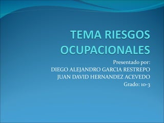 Presentado por: DIEGO ALEJANDRO GARCIA RESTREPO JUAN DAVID HERNANDEZ ACEVEDO Grado: 10-3 