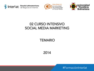 02 CURSO INTENSIVO
SOCIAL MEDIA MARKETING
TEMARIO
2014

#FormaciónInterlat

 