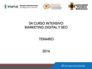 04 CURSO INTENSIVO
MARKETING DIGITAL Y SEO
TEMARIO
2014

#FormaciónInterlat

 