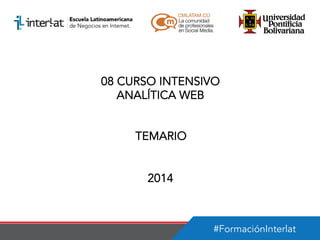 08 CURSO INTENSIVO
ANALÍTICA WEB
TEMARIO
2014

#FormaciónInterlat

 