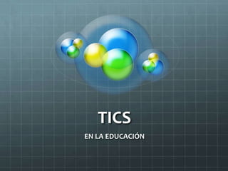 TICS
EN LA EDUCACIÓN
 