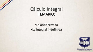 Cálculo Integral
TEMARIO:
•La antiderivada
•La integral indefinida
 