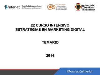 22 CURSO INTENSIVO
ESTRATEGIAS EN MARKETING DIGITAL

TEMARIO

2014

#FormaciónInterlat

 