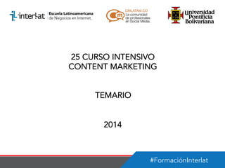 25 CURSO INTENSIVO
CONTENT MARKETING
TEMARIO
2014

#FormaciónInterlat

 