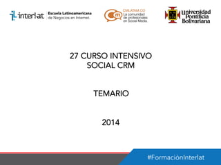 27 CURSO INTENSIVO
SOCIAL CRM
TEMARIO
2014

#FormaciónInterlat

 