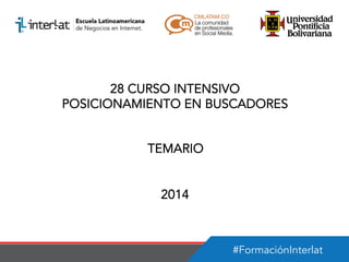 28 CURSO INTENSIVO
POSICIONAMIENTO EN BUSCADORES
TEMARIO
2014

#FormaciónInterlat

 