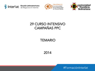 29 CURSO INTENSIVO
CAMPAÑAS PPC
TEMARIO
2014

#FormaciónInterlat

 