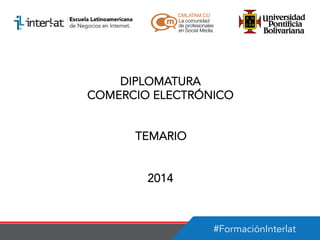 DIPLOMATURA
COMERCIO ELECTRÓNICO
TEMARIO
2014

#FormaciónInterlat

 