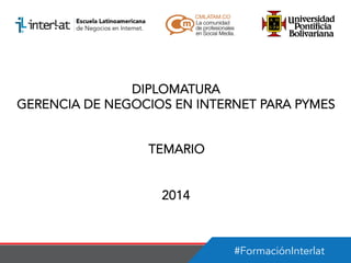DIPLOMATURA
GERENCIA DE NEGOCIOS EN INTERNET PARA PYMES
TEMARIO
2014

#FormaciónInterlat

 
