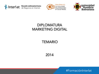 DIPLOMATURA
MARKETING DIGITAL
TEMARIO
2014

#FormaciónInterlat

 