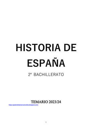 1
HISTORIA DE
ESPAÑA
2º BACHILLERATO
TEMARIO 2023/24
https://gestindelamemoria-felix.blogspot.com/
 