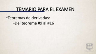 TEMARIO PARA EL EXAMEN
*Teoremas de derivadas:
-Del teorema #9 al #16
 