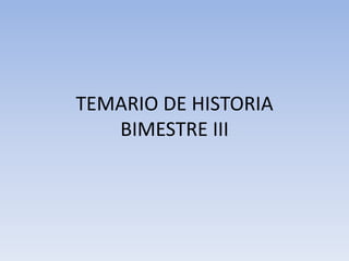 TEMARIO DE HISTORIA
BIMESTRE III

 