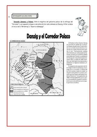 IV.
Invasión alemana a Polonia. Ante la negativa del gobierno polaco de la entrega del
“Corredor” y un supuesto ataque a una estación de radio alemana en Danzig, Hitler ordena
el inicio de la “Blitzkrieg” o “Guerra relámpago”.
DETONANTE (01/09/1939)
 