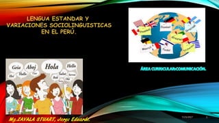 7/23/2017 1
LENGUA ESTANDAR Y
VARIACIONES SOCIOLINGUISTICAS
EN EL PERÚ.
 