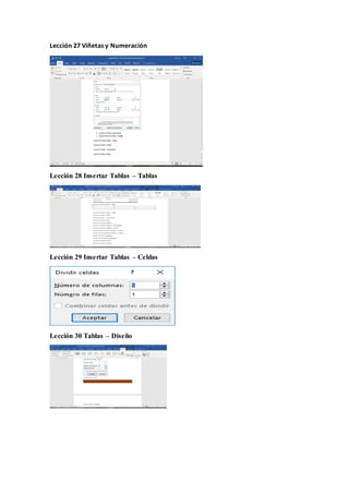 Lección 27 Viñetas y Numeración
Lección 28 Insertar Tablas – Tablas
Lección 29 Insertar Tablas – Celdas
Lección 30 Tablas – Diseño
 