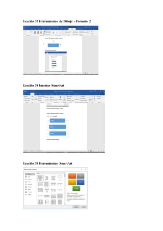 Lección 37 Herramientas de Dibujo - Formato 2
Lección 38 Insertar SmartArt
Lección 39 Herramientas SmartArt
 