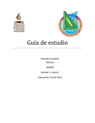Guía de estudio 
Eduardo Guajardo 
Barraza 
283285 
Periodo 1, tarea 4 
Septiembre 18 del 2014 
 