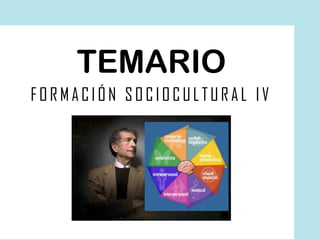 TEMARIO
FORM ACIÓN SOCIOCULTURAL IV
 