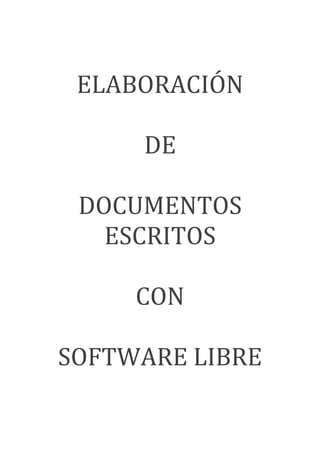 ELABORACIÓN

     DE

 DOCUMENTOS
   ESCRITOS

     CON

SOFTWARE LIBRE
 