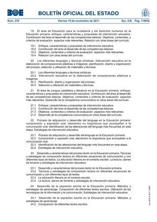 BOLETÍN OFICIAL DEL ESTADO
Núm. 278	 Viernes 18 de noviembre de 2011	 Sec. II.B. Pág. 119854
19.  El área de Educación para la ciudadanía y los derechos humanos en la
Educación primaria: enfoque, características y propuestas de intervención educativa.
Contribución del área al desarrollo de las competencias básicas. Objetivos, contenidos, y
criterios de evaluación: aspectos más relevantes. Relación con otras áreas del currículo.
19.1  Enfoque, características y propuestas de intervención educativa.
19.2  Contribución del área al desarrollo de las competencias básicas.
19.3  Objetivos, contenidos y criterios de evaluación: aspectos más relevantes.
19.4  Relación con otras áreas del currículo.
20.  Los diferentes lenguajes y técnicas artísticas. Intervención educativa en la
elaboración de composiciones plásticas e imágenes: planificación, diseño y organización
del proceso; selección y utilización de materiales y técnicas.
20.1  Los diferentes lenguajes y técnicas artísticas.
20.2  Intervención educativa en la elaboración de composiciones plásticas e
imágenes.
20.3  Planificación, diseño y organización del proceso.
20.4  Selección y utilización de materiales y técnicas.
21.  El área de Lengua castellana y literatura en la Educación primaria: enfoque,
características y propuestas de intervención educativa. Contribución del área al desarrollo
de las competencias básicas. Objetivos, contenidos y criterios de evaluación: aspectos
más relevantes. Desarrollo de la competencia comunicativa en otras áreas del currículo.
21.1  Enfoque, características y propuestas de intervención educativa.
21.2  Contribución del área al desarrollo de las competencias básicas.
21.3  Objetivos, contenidos y criterios de evaluación: aspectos más relevantes.
21.4  Desarrollo de la competencia comunicativa en otras áreas del currículo.
22.  Proceso de adquisición y desarrollo del lenguaje en la Educación primaria:
comprensión y expresión oral, elementos no lingüísticos que acompañan a la
comunicación oral. Identificación de las alteraciones del lenguaje más frecuentes en esta
etapa. Estrategias de intervención educativa.
22.1  Proceso de adquisición y desarrollo del lenguaje en la Educación primaria.
22.2  Comprensión y expresión oral, elementos no lingüísticos que acompañan a la
comunicación oral.
22.3  Identificación de las alteraciones del lenguaje más frecuentes en esta etapa.
22.4  Estrategias de intervención educativa.
23.  Desarrollo y características del proceso lector en la Educación primaria. Técnicas
y estrategias de comprensión lectora en diferentes situaciones de comunicación y con
diferentes tipos de textos. La educación literaria en el contexto escolar. La lectura: planes
de fomento y estrategias de intervención educativa.
23.1  Desarrollo y características del proceso lector en la Educación primaria.
23.2  Técnicas y estrategias de comprensión lectora en diferentes situaciones de
comunicación y con diferentes tipos de textos.
23.3  La educación literaria en el contexto escolar.
23.4  La lectura: planes de fomento y estrategias de intervención educativa.
24.  Desarrollo de la expresión escrita en la Educación primaria. Métodos y
estrategias de aprendizaje. Composición de diferentes textos escritos. Utilización de las
tecnologías de la información y la comunicación. Estrategias de intervención educativa.
24.1  Desarrollo de la expresión escrita en la Educación primaria. Métodos y
estrategias de aprendizaje.
24.2  Composición de diferentes textos escritos.
cve:BOE-A-2011-18097
 