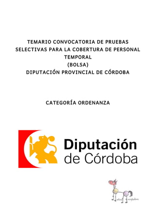 TEMARIO CONVOCATORIA DE PRUEBAS
SELECTIVAS PARA LA COBERTURA DE PERSONAL
TEMPORAL
(BOLSA)
DIPUTACIÓN PROVINCIAL DE CÓRDOBA
CATEGORÍA ORDENANZA
 