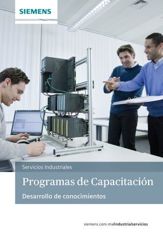 Programas de Capacitación
Desarrollo de conocimientos
Servicios Industriales
siemens.com.mx/industria/servicios
 