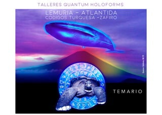 Talleres quantum holoforms
T E M A R I O
lemuria - atlantida
Codigos turquesa -zafiro
 