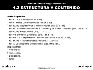 http://cnp.3catorce.es/
TEMA 1- LA CONSTITUCIÓN (I) 1. INTRODUCCIÓN
1.3 ESTRUCTURA Y CONTENIDO
Parte orgánica:
Título II. ...