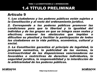 http://cnp.3catorce.es/
TEMA 1- LA CONSTITUCIÓN (I) 1. INTRODUCCIÓN
1.4 TÍTULO PRELIMINAR
Artículo 9
1. Los ciudadanos y l...