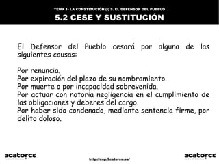 http://cnp.3catorce.es/
TEMA 1- LA CONSTITUCIÓN (I) 1. INTRODUCCIÓN
1.1 CARACTERÍSTICAS
El Defensor del Pueblo cesará por ...