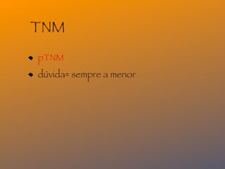 TNM
pTNM
dúvida= sempre a menor
 