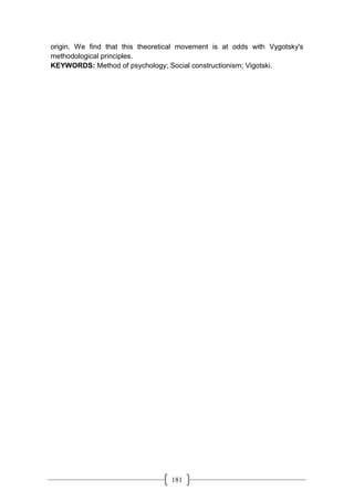 181
origin. We find that this theoretical movement is at odds with Vygotsky's
methodological principles.
KEYWORDS: Method of psychology; Social constructionism; Vigotski.
 