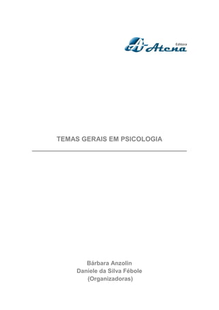 1
TEMAS GERAIS EM PSICOLOGIA
__________________________________________
Bárbara Anzolin
Daniele da Silva Fébole
(Organizadoras)
 