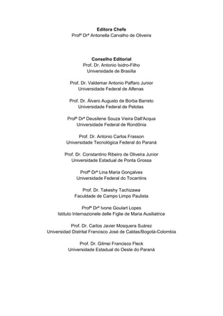 2
Editora Chefe
Profª Drª Antonella Carvalho de Oliveira
Conselho Editorial
Prof. Dr. Antonio Isidro-Filho
Universidade de Brasília
Prof. Dr. Valdemar Antonio Paffaro Junior
Universidade Federal de Alfenas
Prof. Dr. Álvaro Augusto de Borba Barreto
Universidade Federal de Pelotas
Profª Drª Deusilene Souza Vieira Dall'Acqua
Universidade Federal de Rondônia
Prof. Dr. Antonio Carlos Frasson
Universidade Tecnológica Federal do Paraná
Prof. Dr. Constantino Ribeiro de Oliveira Junior
Universidade Estadual de Ponta Grossa
Profª Drª Lina Maria Gonçalves
Universidade Federal do Tocantins
Prof. Dr. Takeshy Tachizawa
Faculdade de Campo Limpo Paulista
Profª Drª Ivone Goulart Lopes
Istituto Internazionele delle Figlie de Maria Ausiliatrice
Prof. Dr. Carlos Javier Mosquera Suárez
Universidad Distrital Francisco José de Caldas/Bogotá-Colombia
Prof. Dr. Gilmei Francisco Fleck
Universidade Estadual do Oeste do Paraná
 