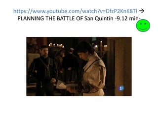 https://www.youtube.com/watch?v=DfzP2KnK8TI 
PLANNING THE BATTLE OF San Quintín -9.12 min-
 