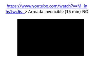 https://www.youtube.com/watch?v=M_in
hs1wc6s--> Armada Invencible (15 min)-NO
 
