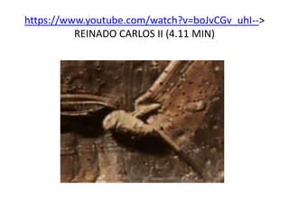 https://www.youtube.com/watch?v=boJvCGv_uhI-->
REINADO CARLOS II (4.11 MIN)
 