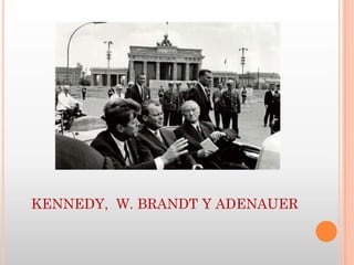 KENNEDY, W. BRANDT Y ADENAUER
 