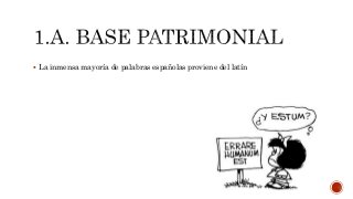  La inmensa mayoría de palabras españolas proviene del latín
 