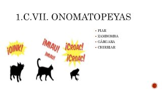  PIAR
 ZAMBOMBA
 GÁRGARA
 CHIRRIAR
 