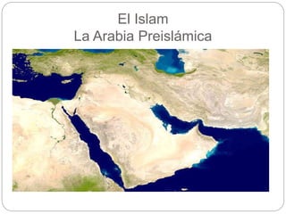 El Islam
La Arabia Preislámica
 