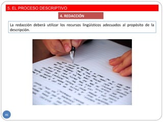 La redacción deberá utilizar los recursos lingüísticos adecuados al propósito de la
descripción.
4. REDACCIÓN
5. EL PROCESO DESCRIPTIVO
46
 